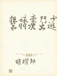 拒嫁豪门少夫人第99次出逃