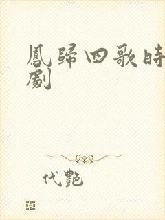 凤归四歌时电视剧