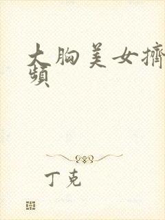 大胸美女挤乳视频