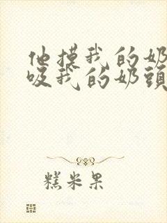 他摸我的奶子,吸我的奶头,舔我的逼封面