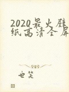 2020最火壁纸高清全屏