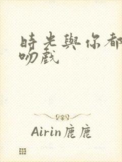 时光与你都很甜吻戏