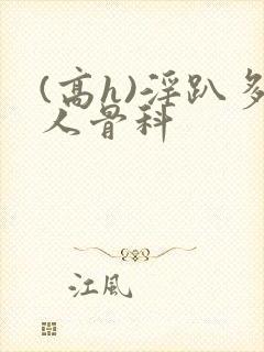 (高h)淫趴多人骨科