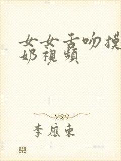 女女舌吻摸胸吃奶视频封面