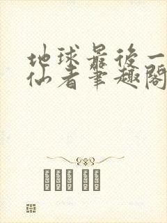 地球最后一个修仙者笔趣阁无弹窗封面