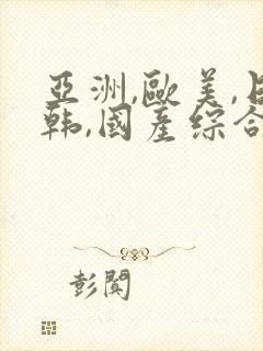 亚洲,欧美,日韩,国产综合封面