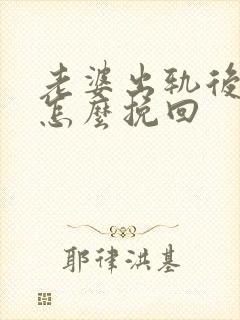 老婆出轨后离婚怎么挽回