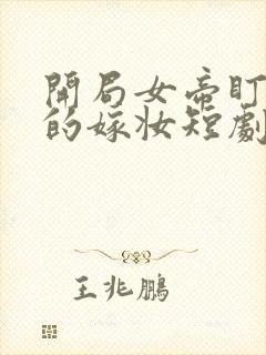 开局女帝盯上我的嫁妆短剧