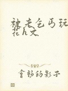 被老乞丐玩的校花h文