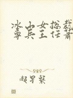 冰山女总裁的至尊兵王任萧寒