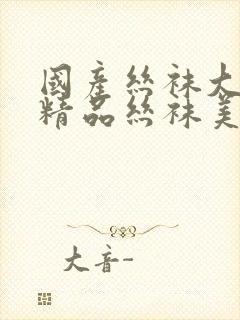 国产丝袜大长腿精品丝袜美女封面