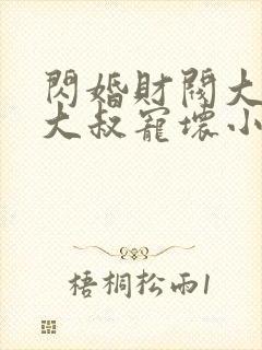 闪婚财阀大佬,大叔宠坏小娇妻