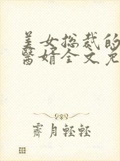 美女总裁的极品医婿全文免费下载