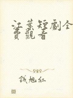 江叶短剧全集免费观看