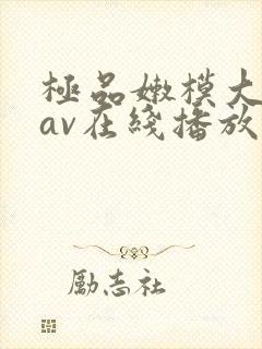 极品嫩模大尺度av在线播放