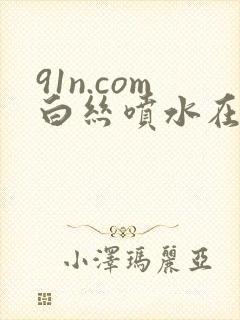 91n.com白丝喷水在线封面