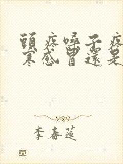 头疼嗓子疼是风寒感冒还是风热感冒