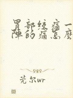 胃部绞痛一阵一阵的痛怎么办