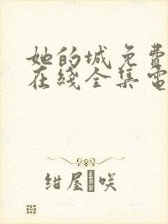 她的城免费观看在线全集电视剧