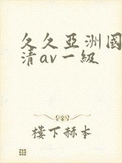 久久亚洲国产高清av一级