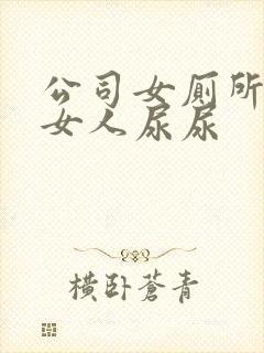 公司女厕所偷拍女人尿尿