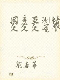 国产亚洲精品久久久久蜜臀