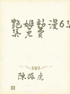 艳姆动漫6集全集免费