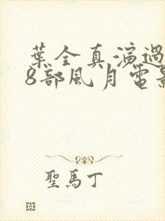 叶全真演过的18部风月电影