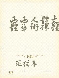 西西人体大胆人体艺术裸体交配