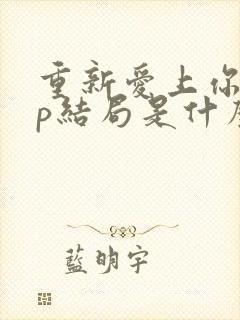 重新爱上你副cp结局是什么