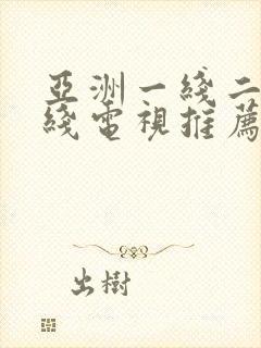 亚洲一线二线三线电视推荐封面