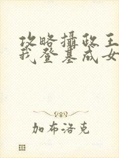 攻略摄政王之后我登基成女帝了短剧免费观看