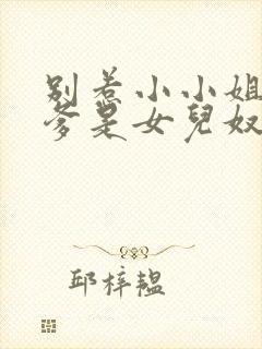 别惹小小姐,她爹是女儿奴短剧免费观看全集