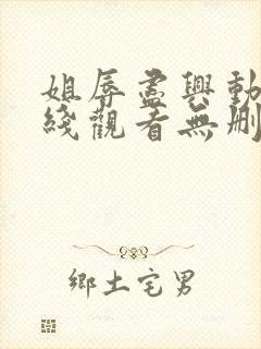 姐辱尽兴动漫在线观看无删减