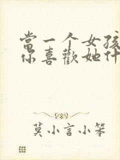 当一个女孩子问你喜欢她什么怎么回答