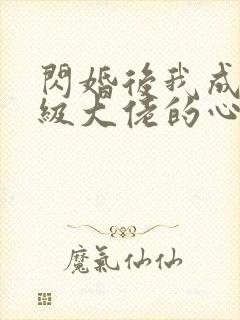 闪婚后我成了满级大佬的心尖宠短剧