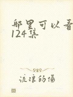 哪里可以看仙逆124集