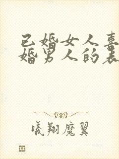 已婚女人喜欢已婚男人的表现和举动