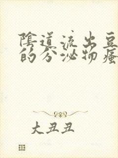 阴道流出豆腐渣的分泌物瘙痒