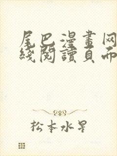 尾巴漫画网站在线阅读页面入口弹窗免费漫画