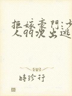 拒嫁豪门:少夫人99次出逃在哪看