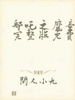 哪吒之魔童降世完整版免费高清版