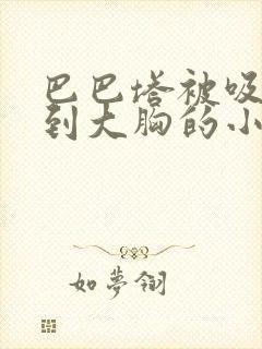 巴巴塔被吸乳得到大胸的小说