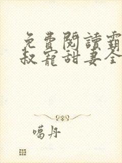 免费阅读霸道大叔宠甜妻全文