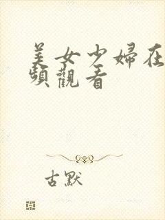 美女少妇在线视频观看