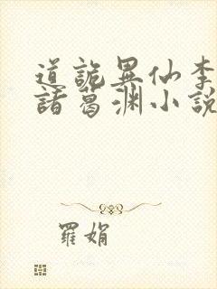 道诡异仙李火旺诸葛渊小说手机版