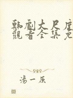 韩剧大尺度在线观看全集免费高清