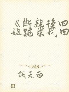 《断亲后四个姐姐跪求我回家》秦可