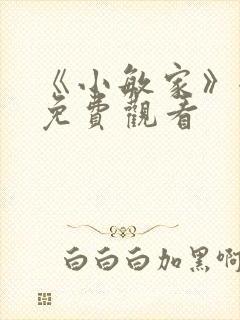 《小敏家》全集免费观看