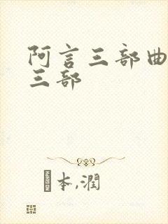 阿言三部曲是哪三部